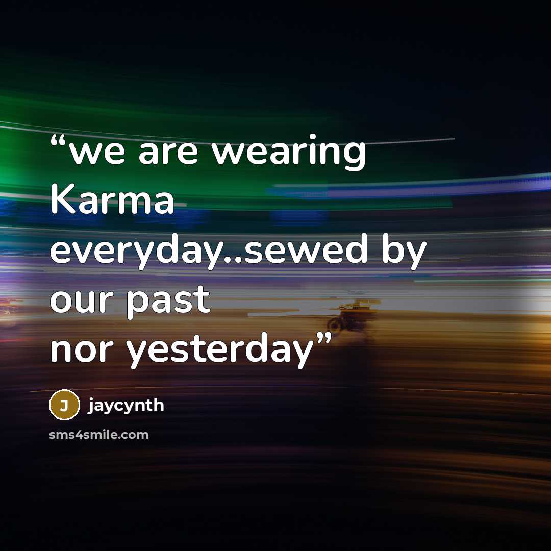 “we are wearing Karma everyday..sewed by our past nor yesterday” quote by jaycynth
