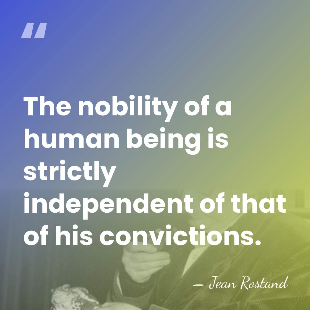 The nobility of a human being is strictly independent of that of&hellip; - Jean Rostand