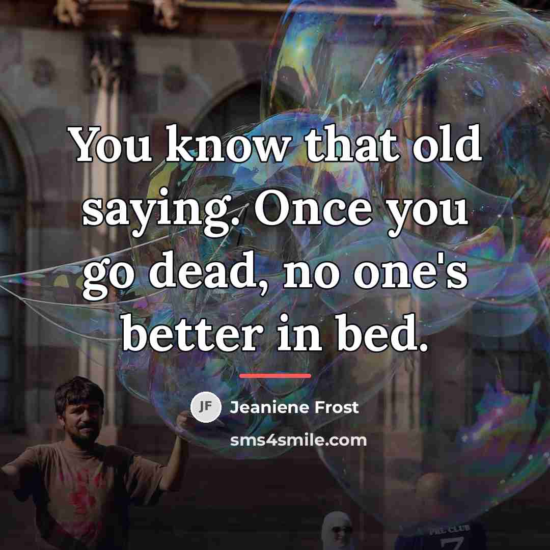 “You know that old saying. Once you go dead, no…” quote by Jeaniene Frost