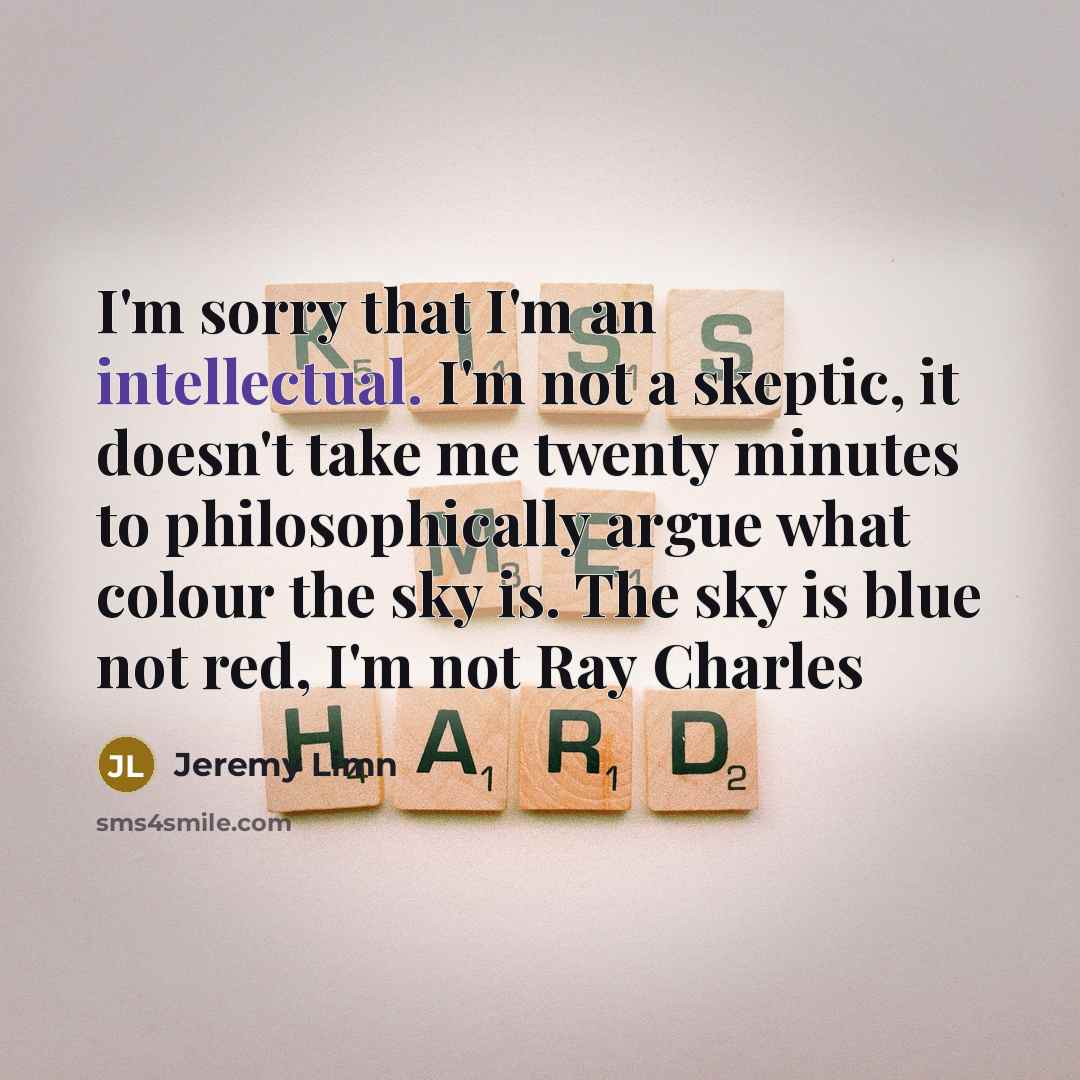 “I'm sorry that I'm an intellectual. I'm not a skeptic,…” quote by Jeremy Limn