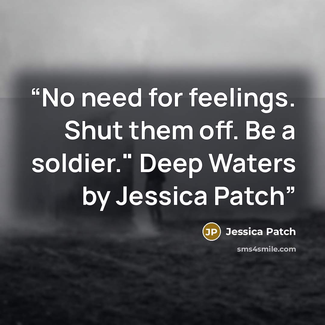 “No need for feelings. Shut them off. Be a soldier." Deep Waters by Jessica Patch” quote by Jessica Patch