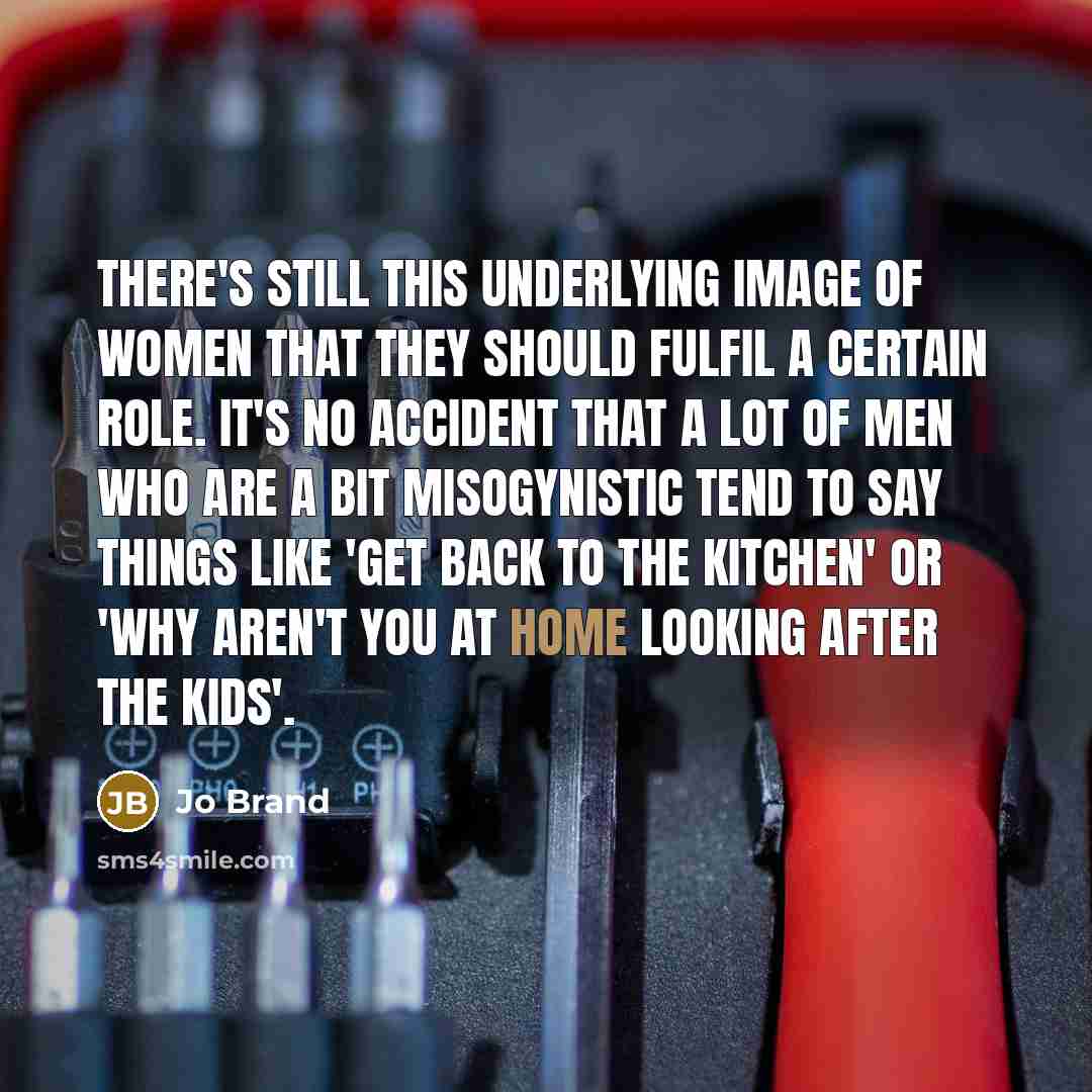 “There's still this underlying image of women that they should…” quote by Jo Brand