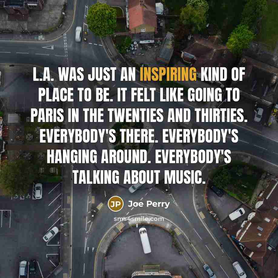 “L.A. was just an inspiring kind of place to be.…” quote by Joe Perry