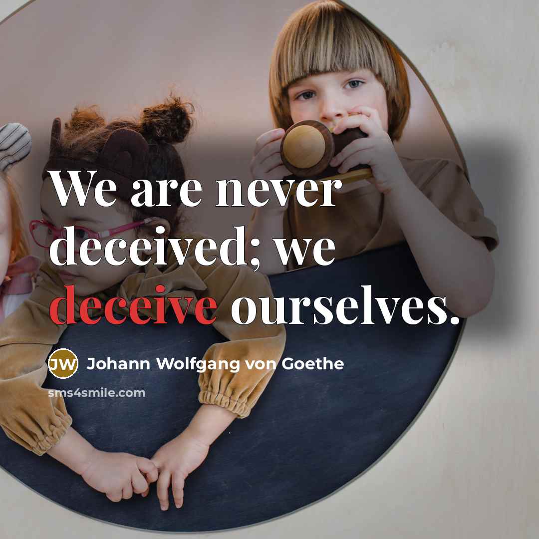 “We are never deceived; we deceive ourselves.…” quote by Johann Wolfgang von Goethe