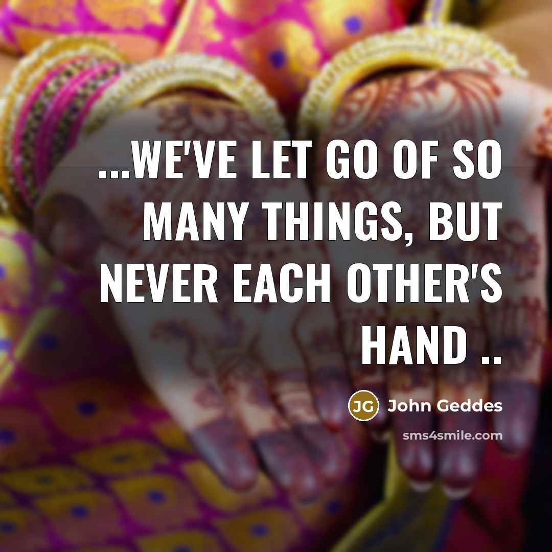 “...we've let go of so many things, but never each other's hand ..” quote by John Geddes