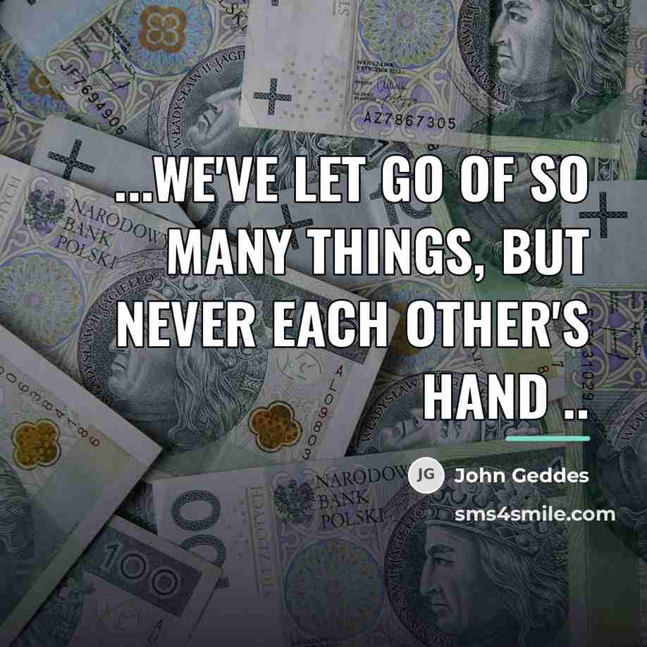 “...we've let go of so many things, but never each…” quote by John Geddes