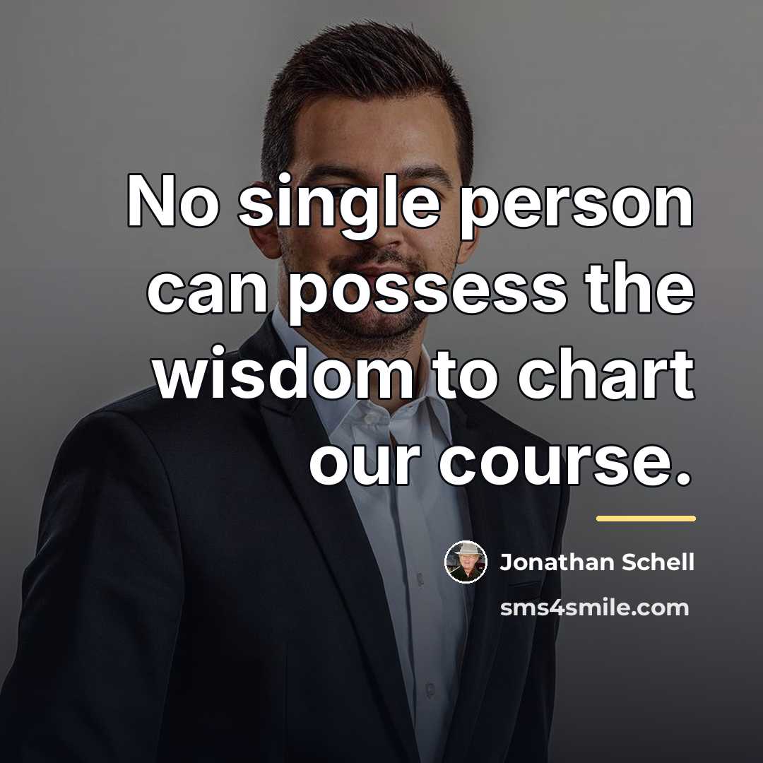 “No single person can possess the wisdom to chart our…” quote by Jonathan Schell