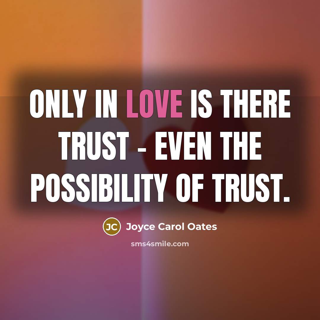 “Only in love is there trust - even the possibility…” quote by Joyce Carol Oates