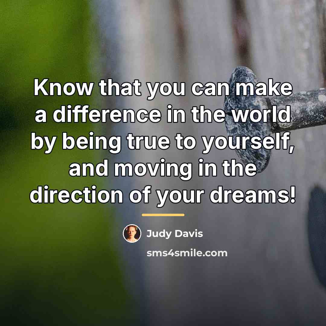 “Know that you can make a difference in the world…” quote by Judy Davis