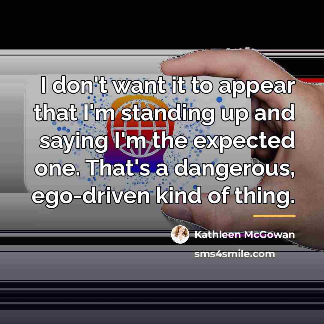 “I don't want it to appear that I'm standing up…” quote by Kathleen McGowan