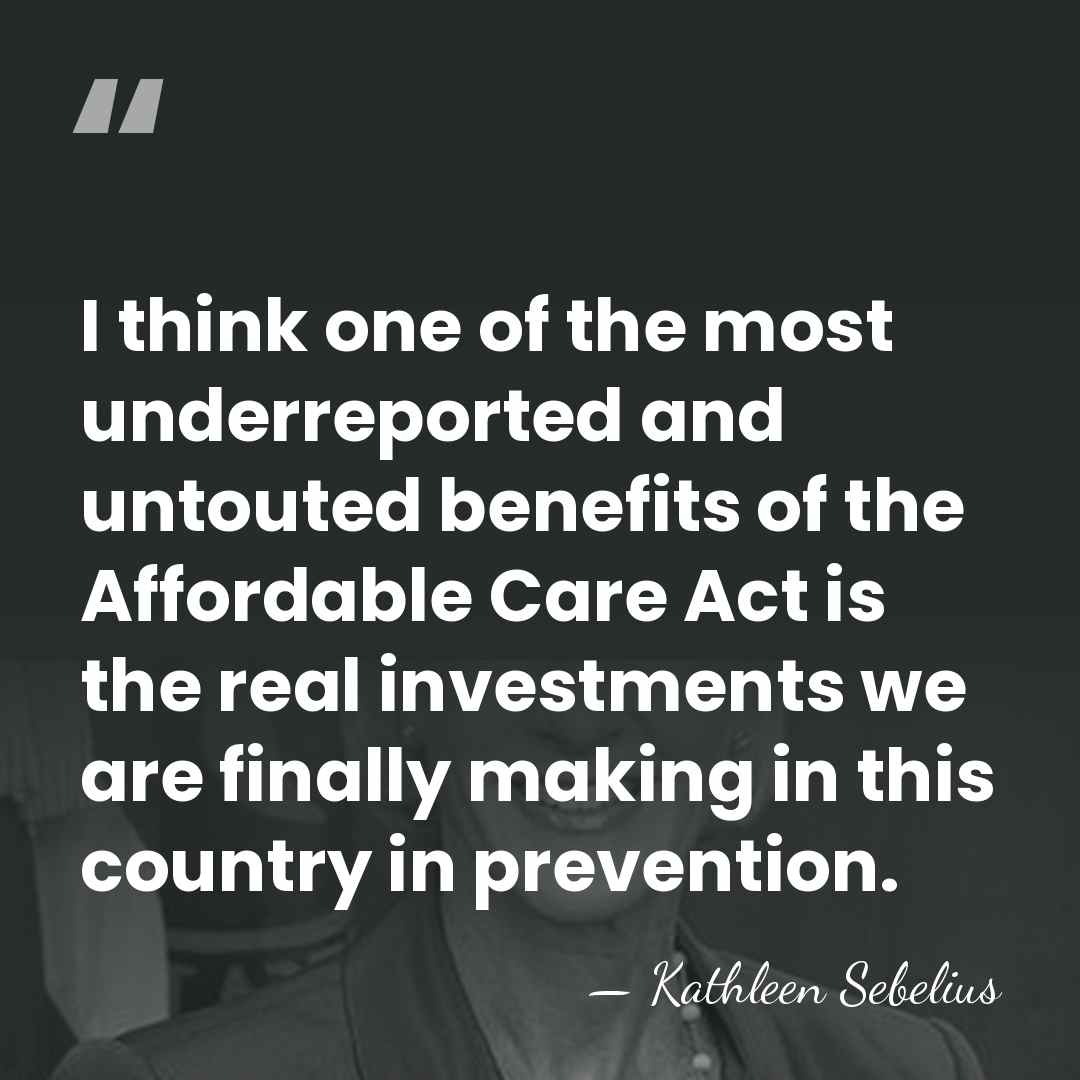 I think one of the most underreported and untouted benefits of the&hellip; - Kathleen Sebelius