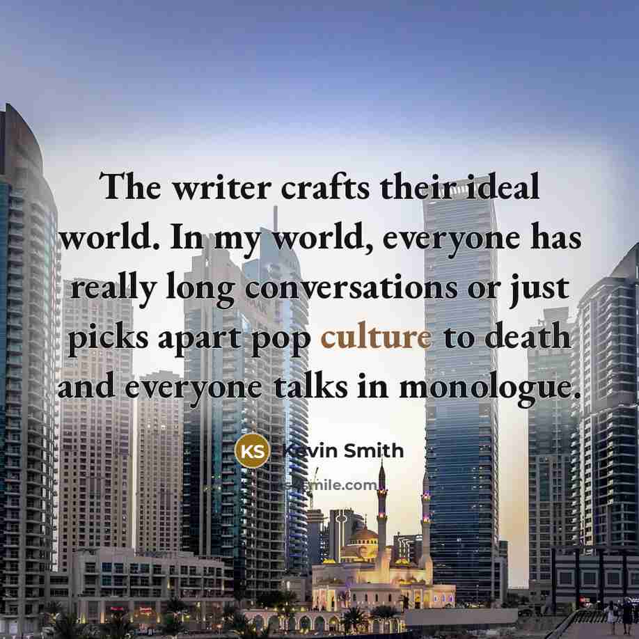 “The writer crafts their ideal world. In my world, everyone…” quote by Kevin Smith