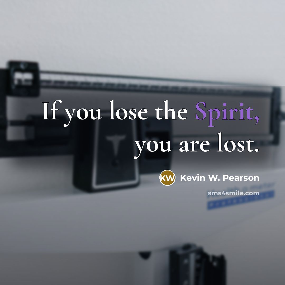 “If you lose the Spirit, you are lost.…” quote by Kevin W. Pearson