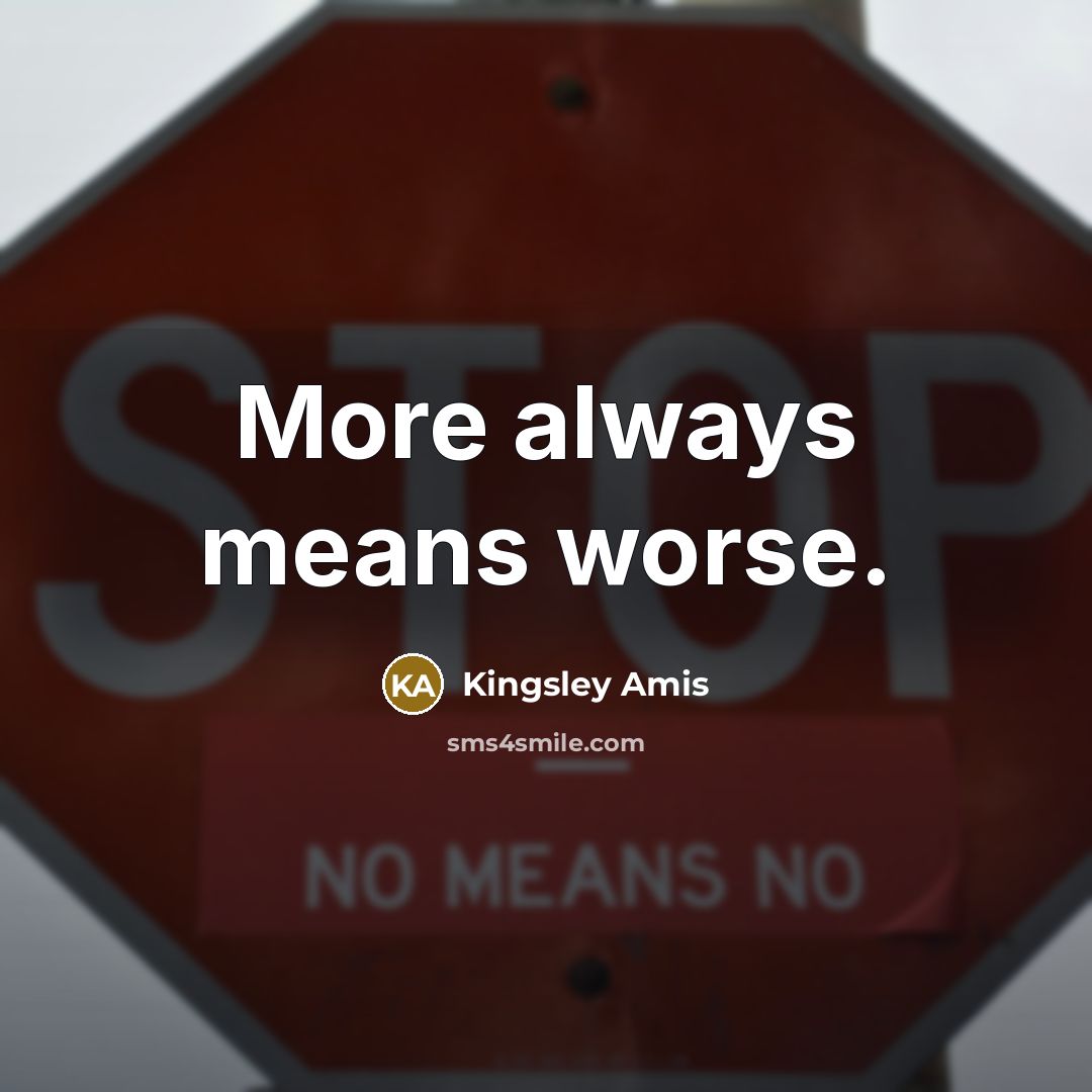 “More always means worse.…” quote by Kingsley Amis