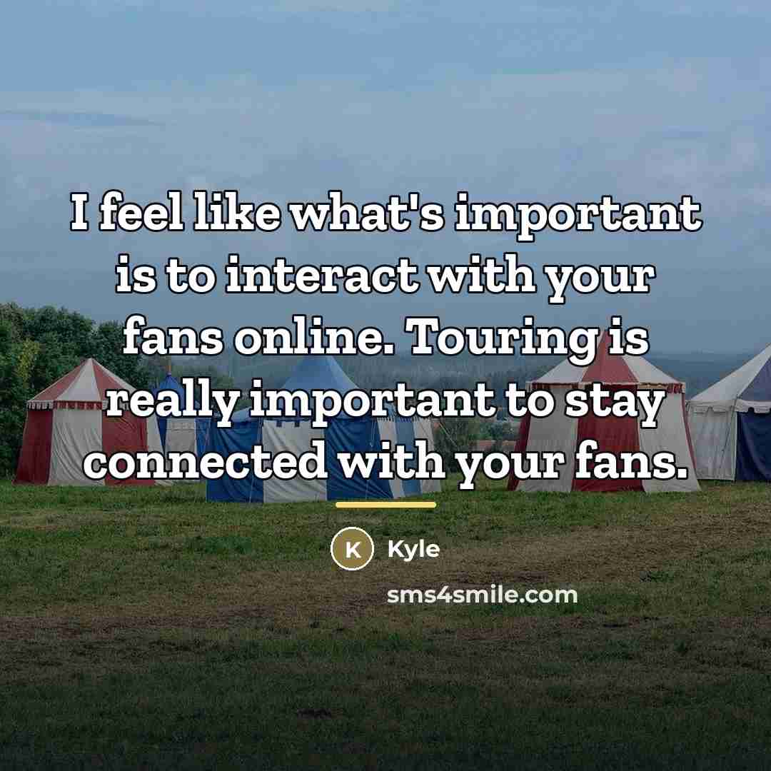 “I feel like what's important is to interact with your…” quote by Kyle