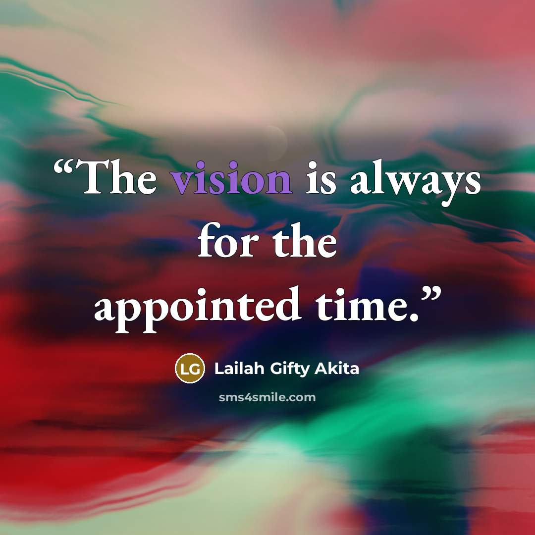 “The vision is always for the appointed time.” quote by Lailah Gifty Akita