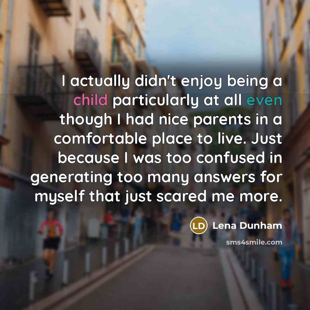 “I actually didn't enjoy being a child particularly at all…” quote by Lena Dunham