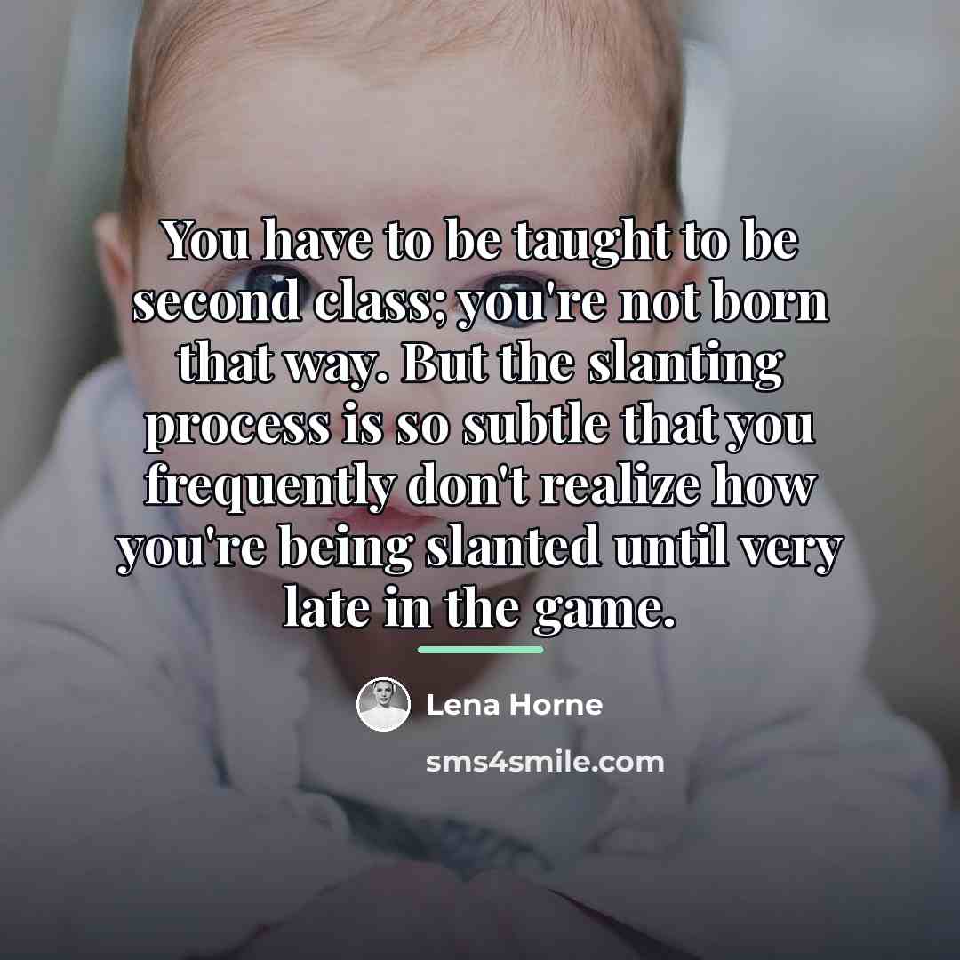 “You have to be taught to be second class; you're…” quote by Lena Horne