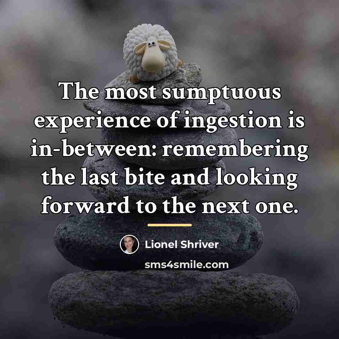 “The most sumptuous experience of ingestion is in-between: remembering the…” quote by Lionel Shriver