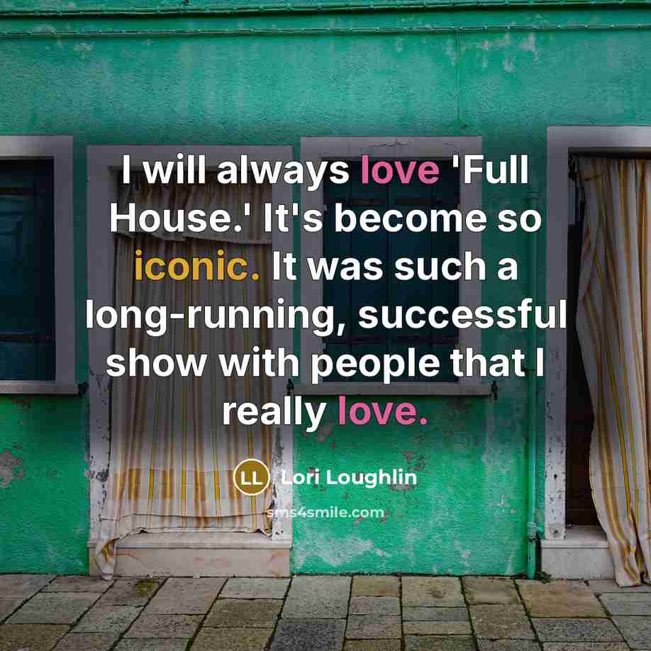 “I will always love 'Full House.' It's become so iconic.…” quote by Lori Loughlin