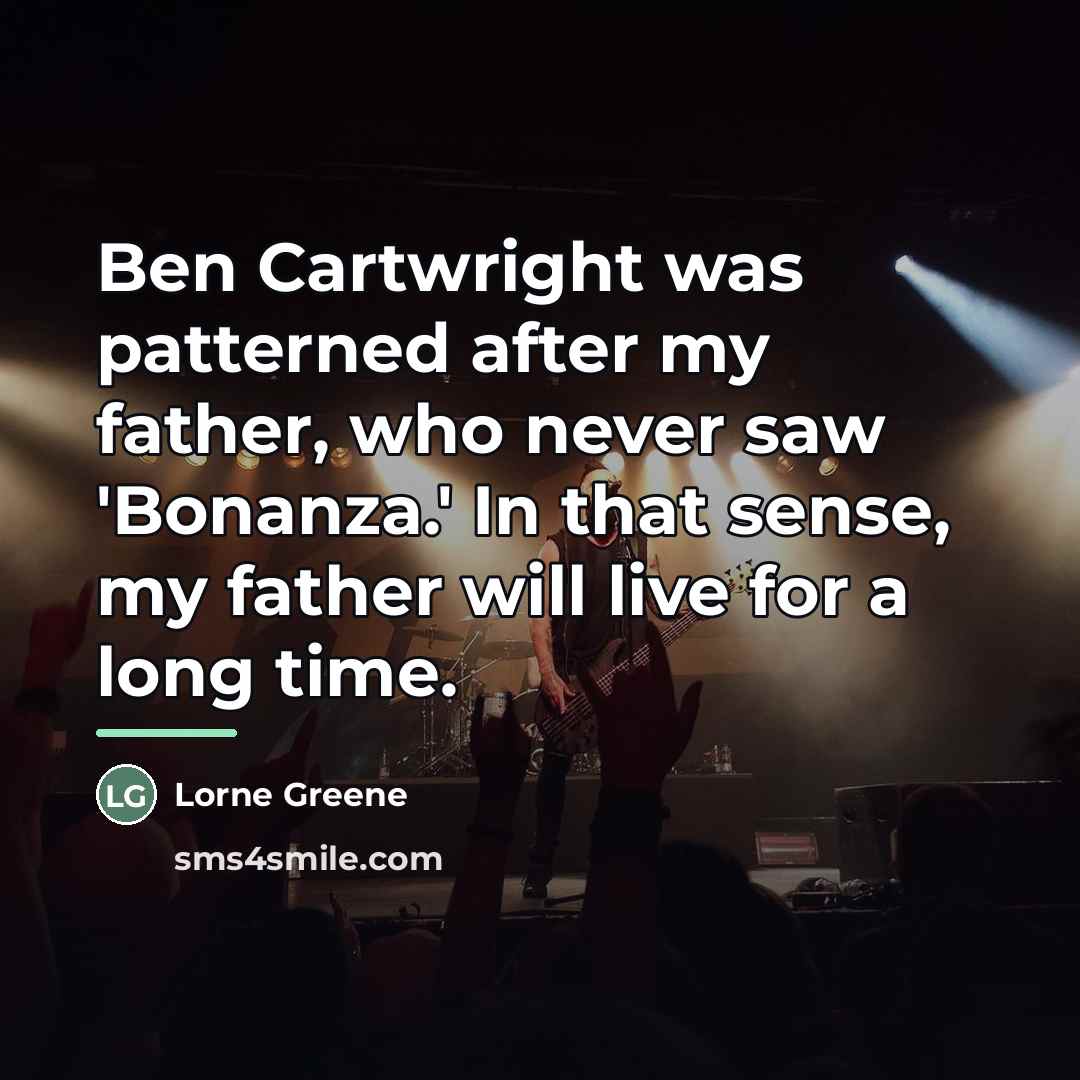 “Ben Cartwright was patterned after my father, who never saw…” quote by Lorne Greene