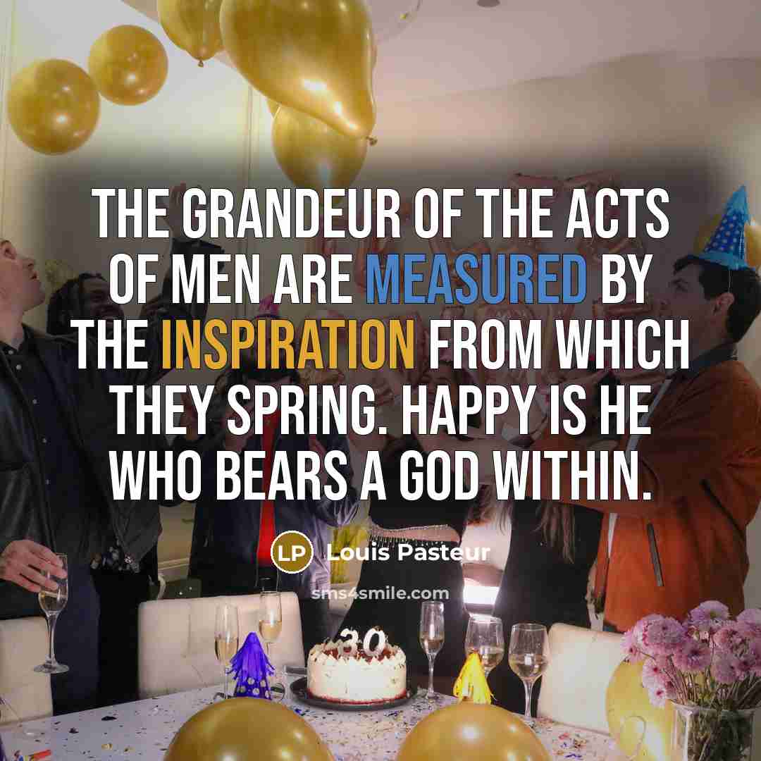 “The grandeur of the acts of men are measured by…” quote by Louis Pasteur