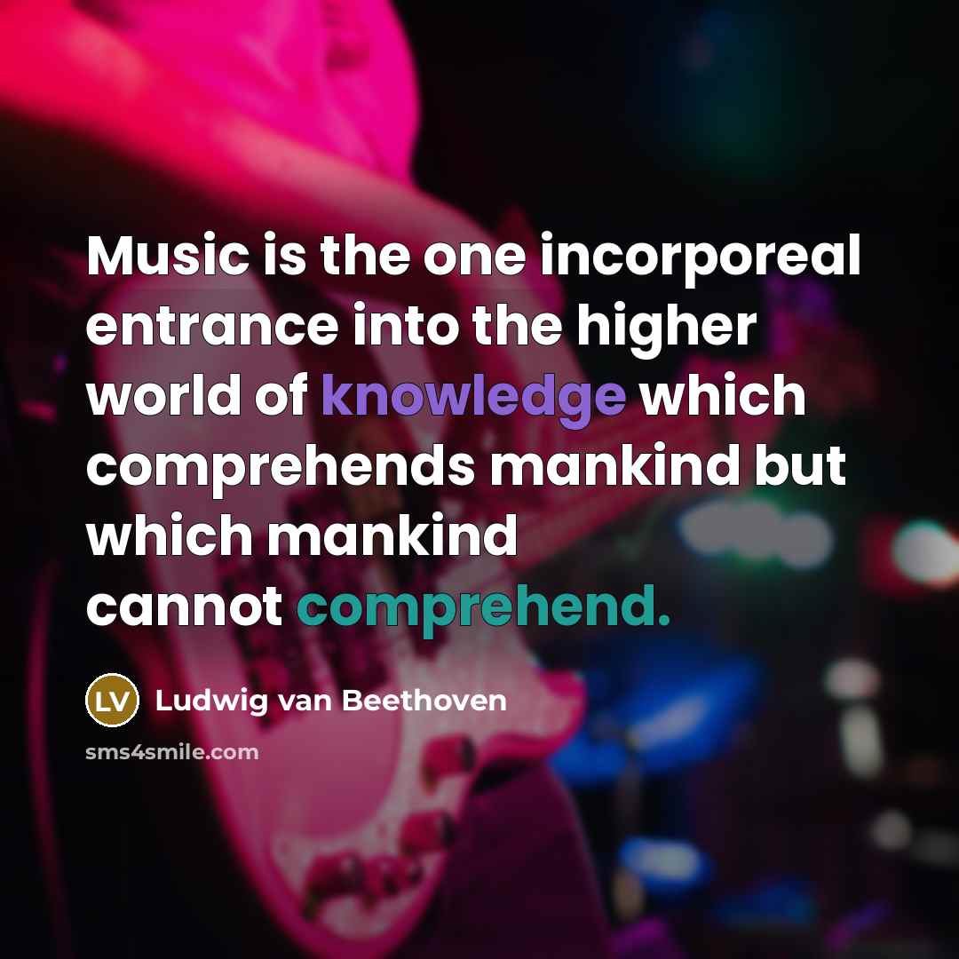 “Music is the one incorporeal entrance into the higher world…” quote by Ludwig van Beethoven