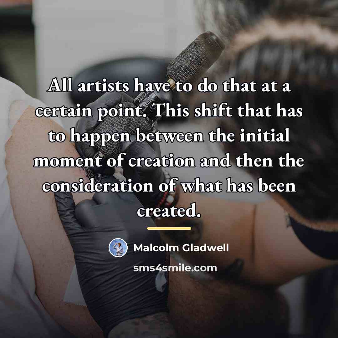 “All artists have to do that at a certain point.…” quote by Malcolm Gladwell