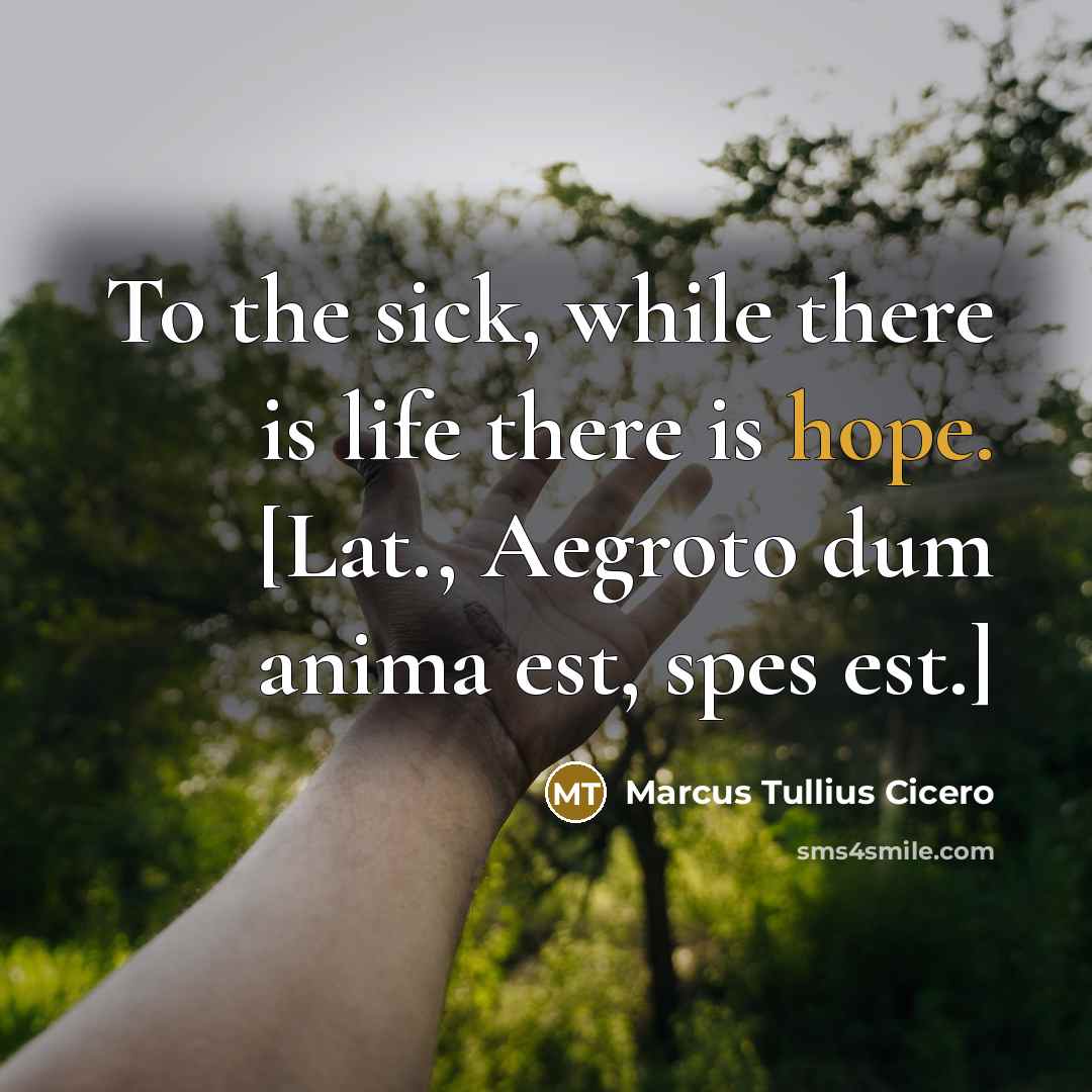 “To the sick, while there is life there is hope.…” quote by Marcus Tullius Cicero