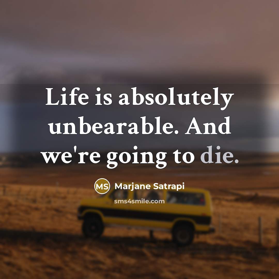 “Life is absolutely unbearable. And we're going to die.…” quote by Marjane Satrapi