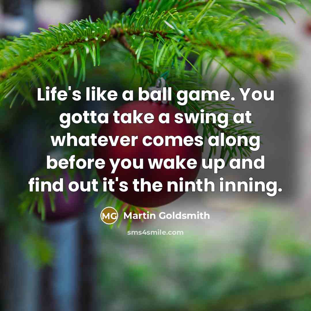 “Life's like a ball game. You gotta take a swing…” quote by Martin Goldsmith