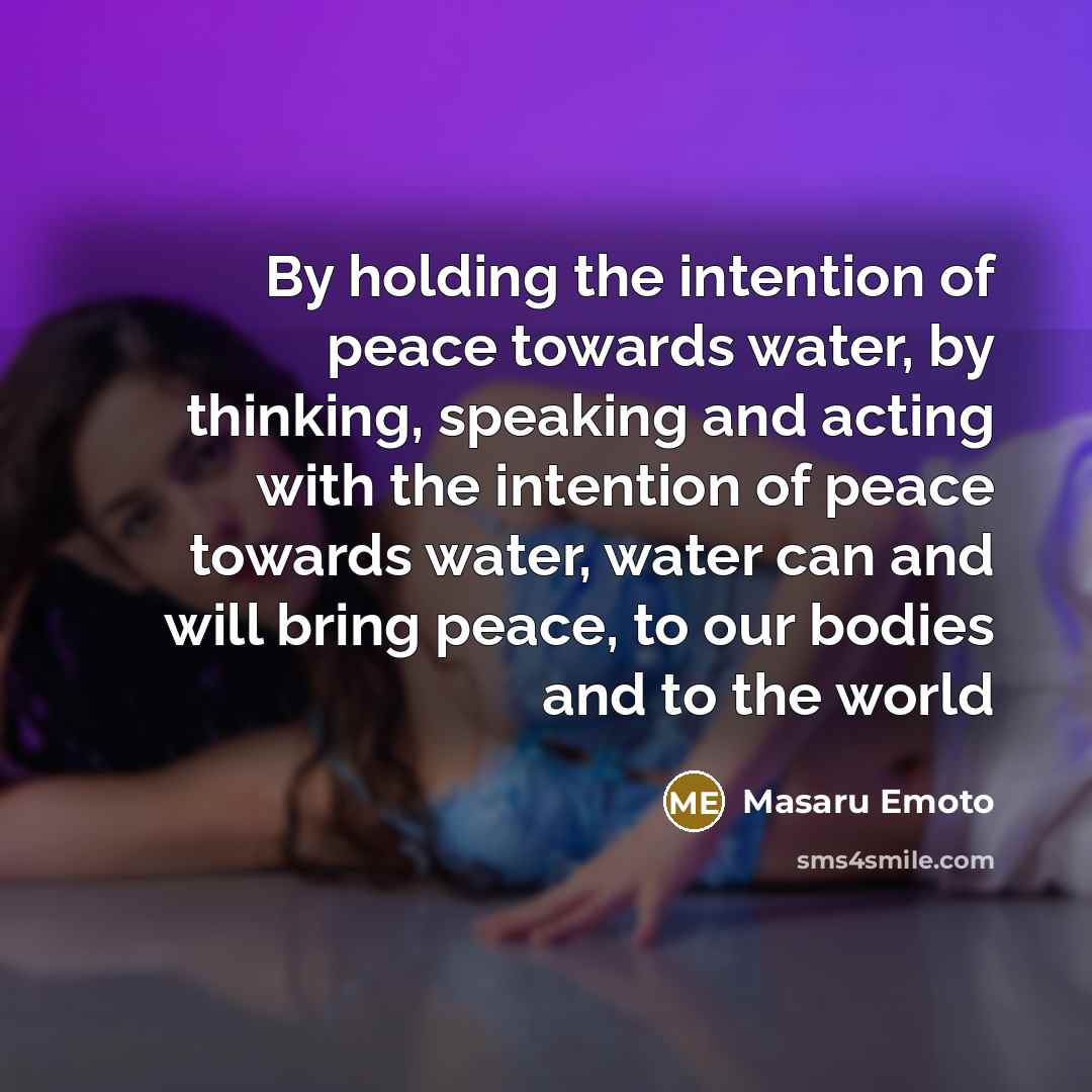 “By holding the intention of peace towards water, by thinking,…” quote by Masaru Emoto