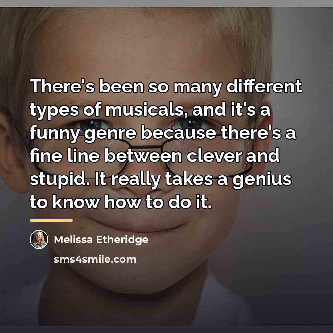 “There's been so many different types of musicals, and it's…” quote by Melissa Etheridge