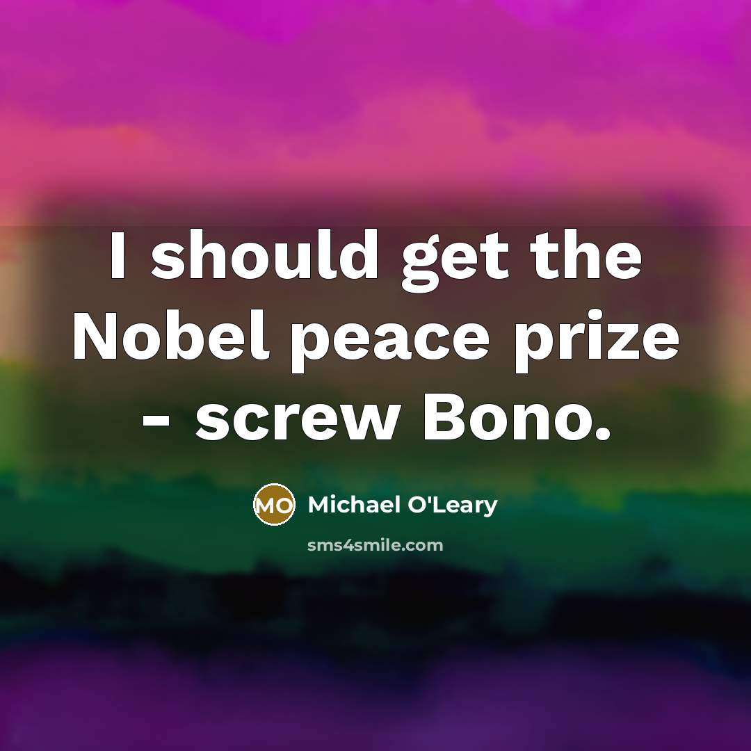 “I should get the Nobel peace prize - screw Bono.…” quote by Michael O'Leary