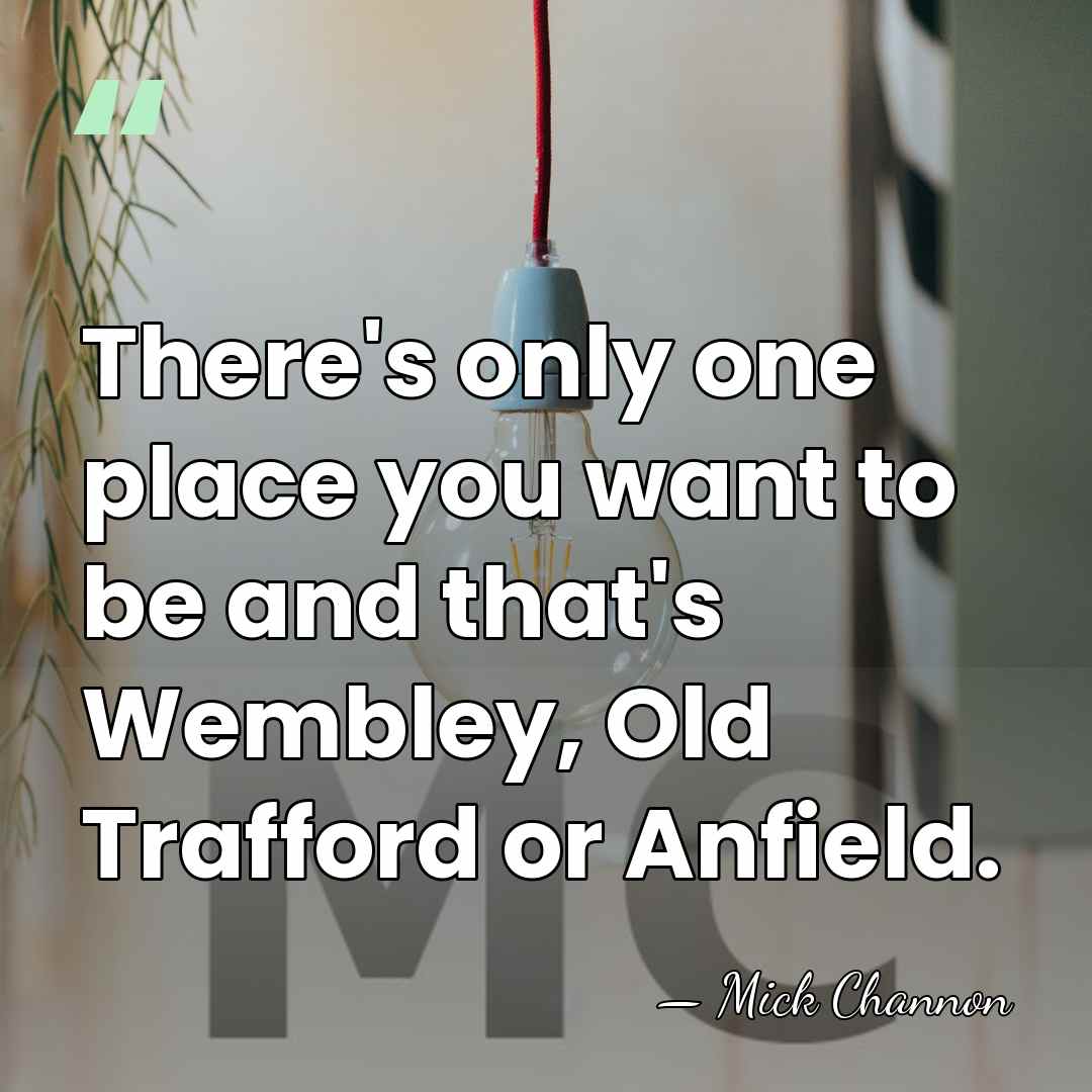 There's only one place you want to be and that's Wembley, Old&hellip; - Mick Channon