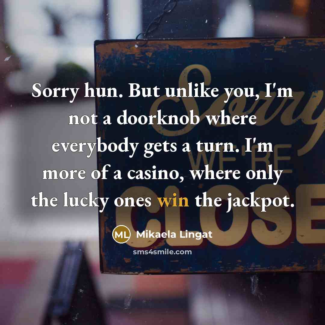 “Sorry hun. But unlike you, I'm not a doorknob where…” quote by Mikaela Lingat