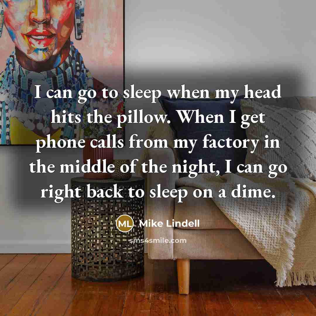 “I can go to sleep when my head hits the…” quote by Mike Lindell