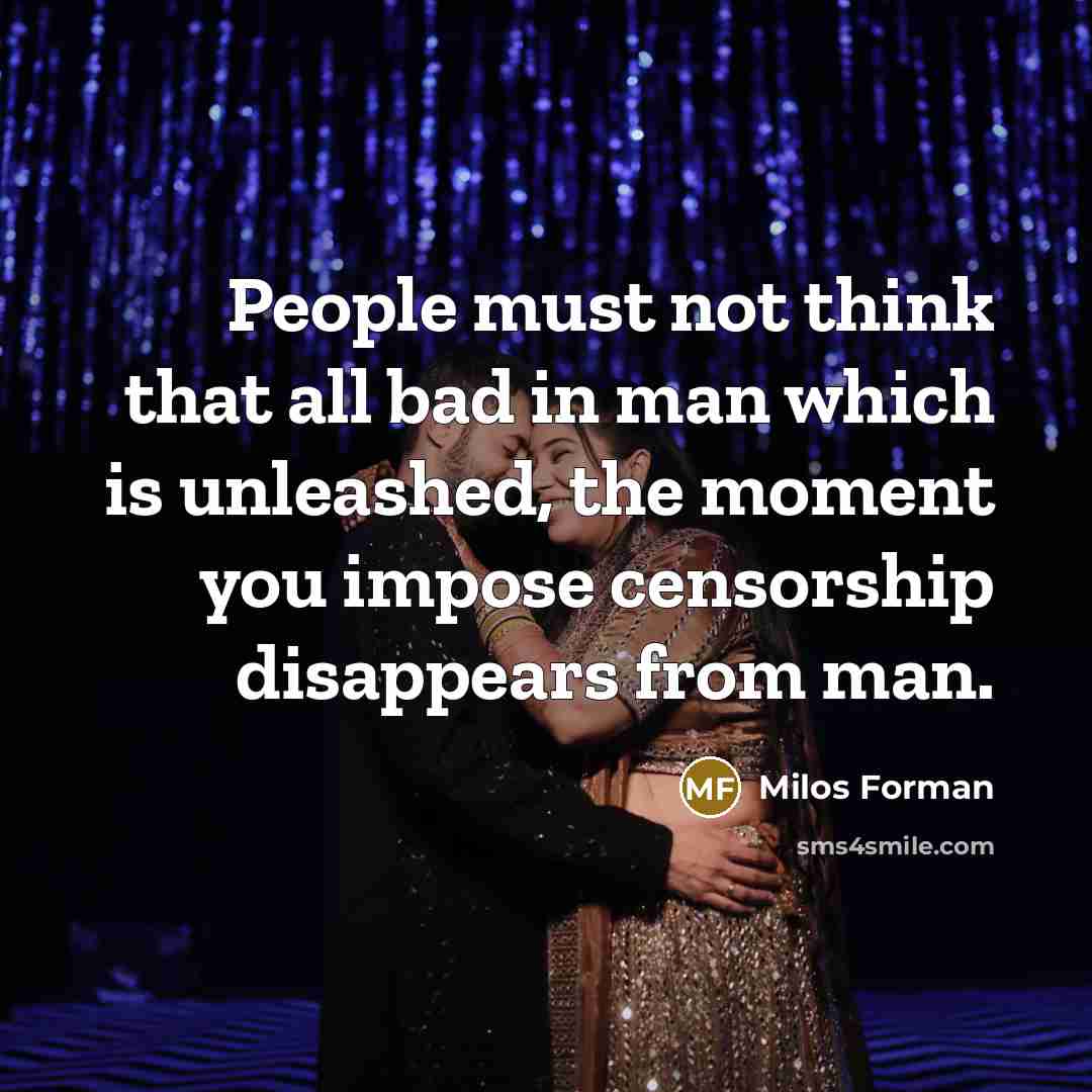 “People must not think that all bad in man which…” quote by Milos Forman