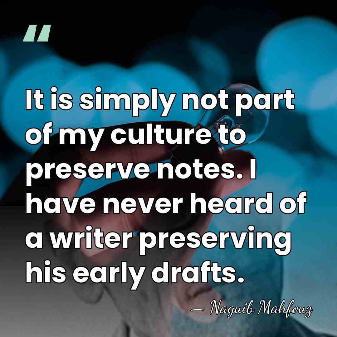 It is simply not part of my culture to preserve notes. I&hellip; - Naguib Mahfouz