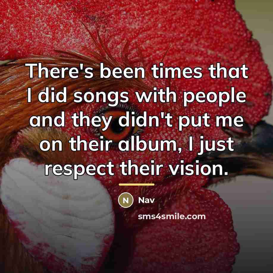 “There's been times that I did songs with people and…” quote by Nav
