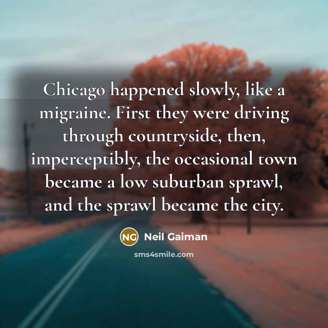 “Chicago happened slowly, like a migraine. First they were driving…” quote by Neil Gaiman