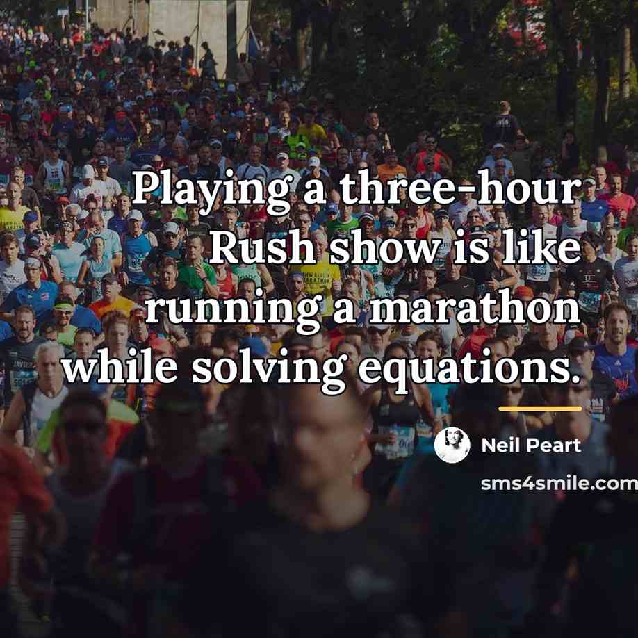 “Playing a three-hour Rush show is like running a marathon…” quote by Neil Peart
