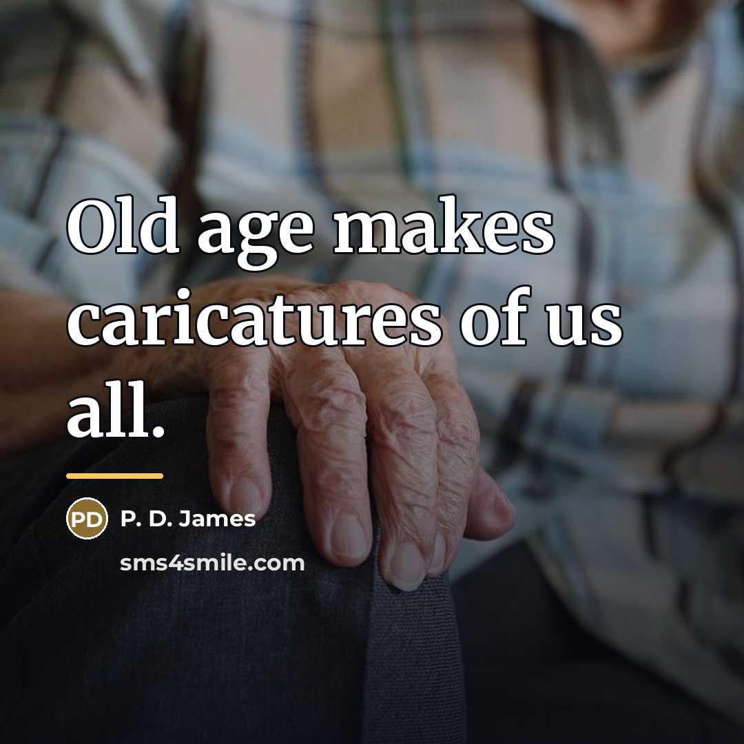 “Old age makes caricatures of us all.…” quote by P. D. James