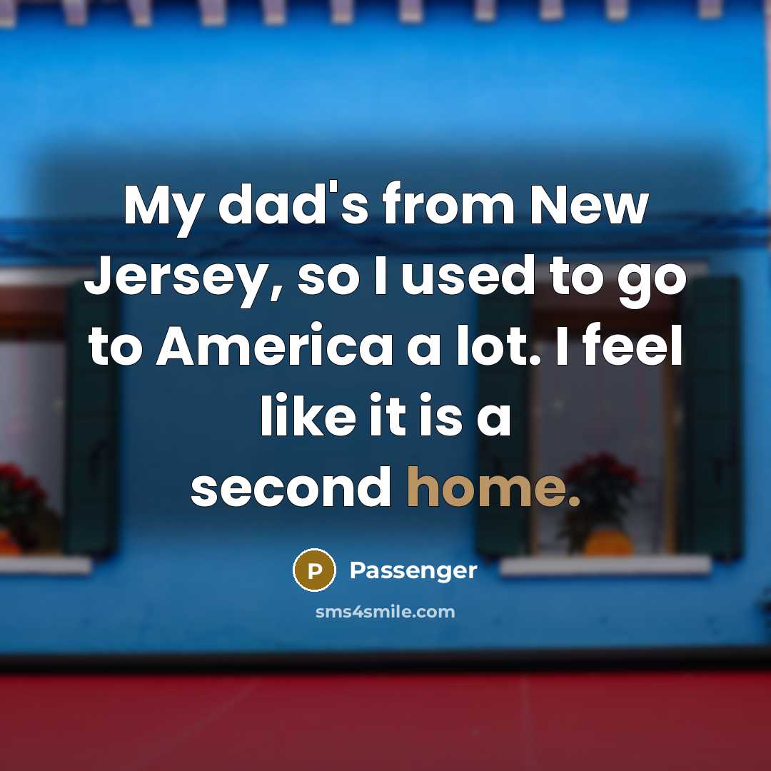“My dad's from New Jersey, so I used to go…” quote by Passenger