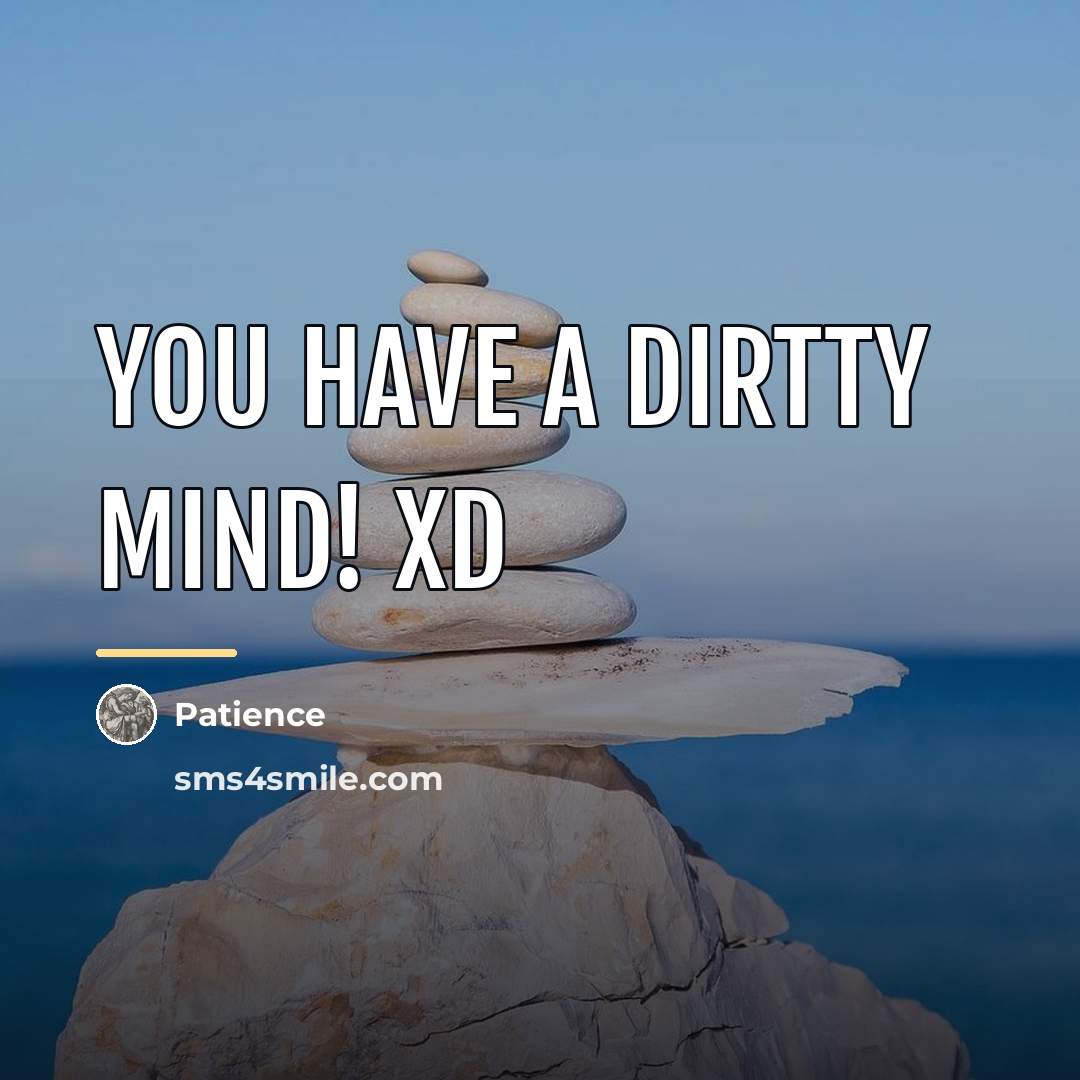 “You have a dirtty mind! XD…” quote by Patience