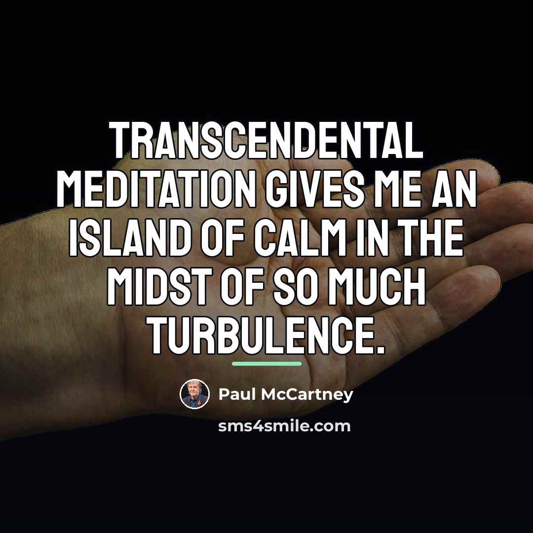 “Transcendental Meditation gives me an island of calm in the…” quote by Paul McCartney