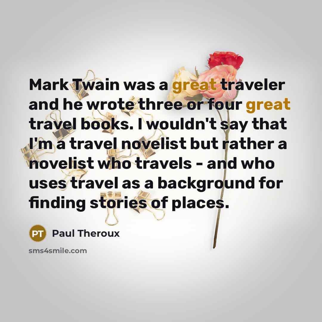 “Mark Twain was a great traveler and he wrote three…” quote by Paul Theroux