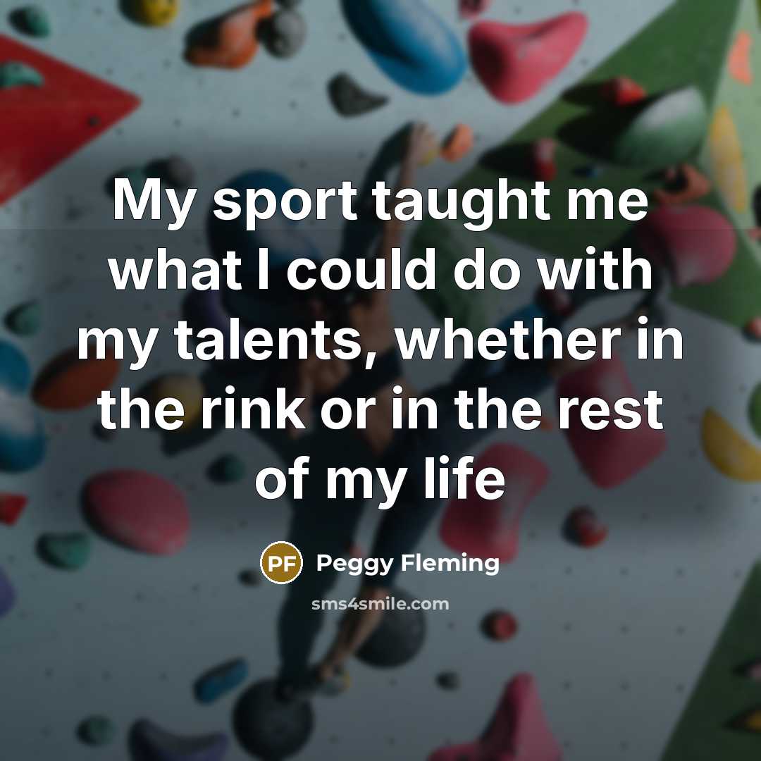 “My sport taught me what I could do with my…” quote by Peggy Fleming