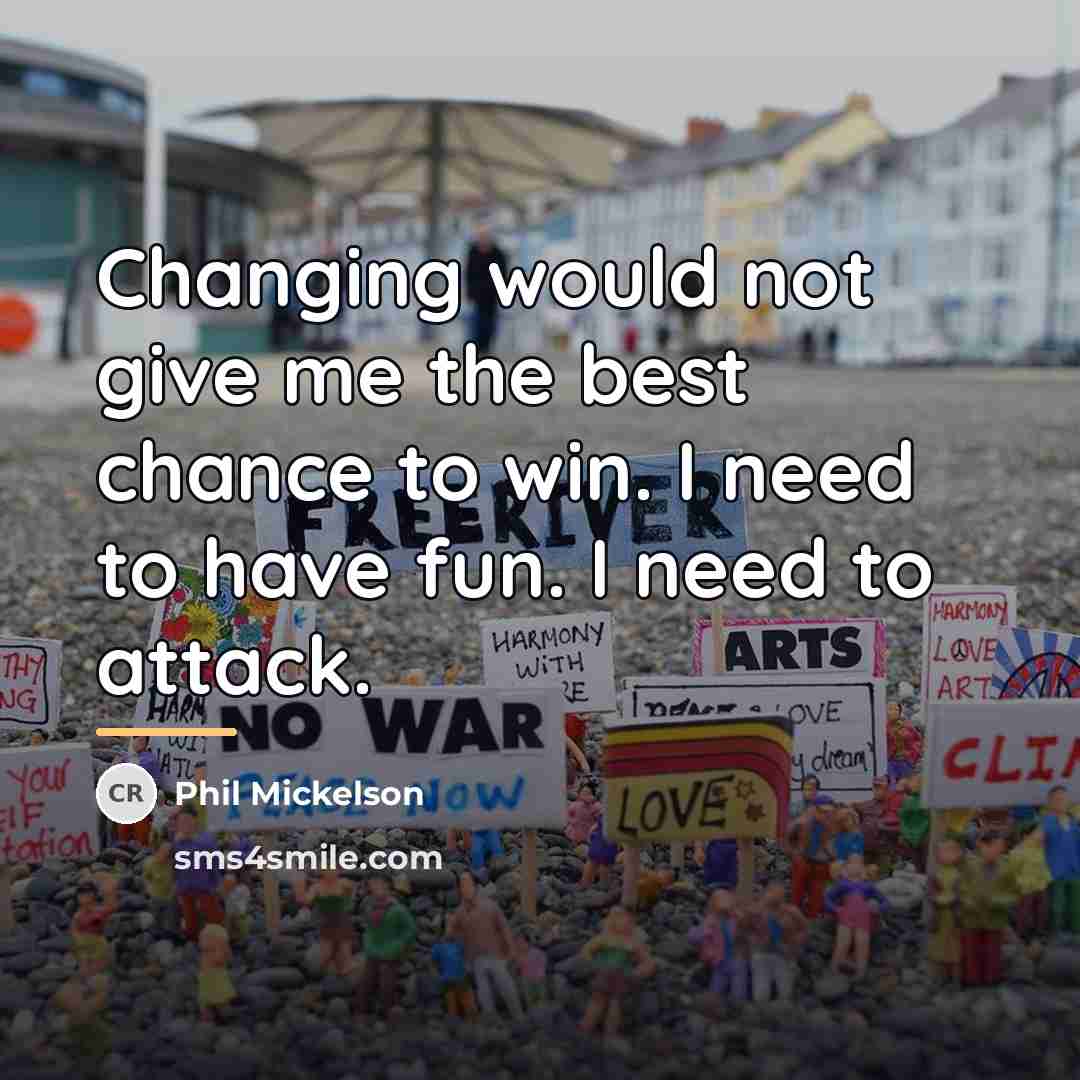 “Changing would not give me the best chance to win.…” quote by Phil Mickelson