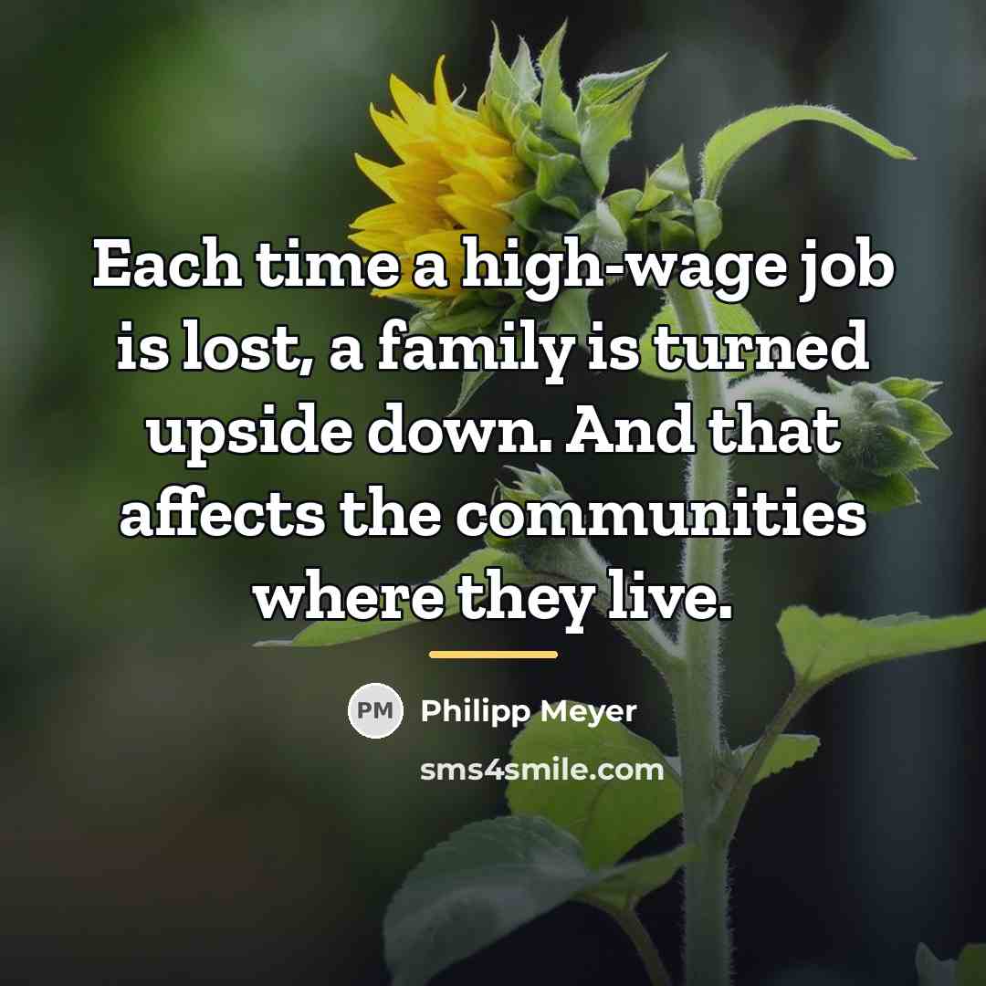 “Each time a high-wage job is lost, a family is…” quote by Philipp Meyer